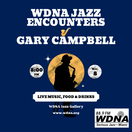 Flyer for Gary Campbell's live performance at WDNA Jazz Encounters on November 8, 2024, at 8:00 PM. The design features a silhouette of Gary Campbell playing saxophone against a yellow circle, with text highlighting "Live Music, Food & Drinks" at WDNA Jazz Gallery, Miami. The flyer includes WDNA's logo and website, creating a jazz-inspired theme with a navy blue background.